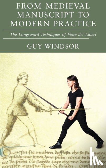 Windsor, Guy, Dei Liberi, Fiore - From Medieval Manuscript to Modern Practice