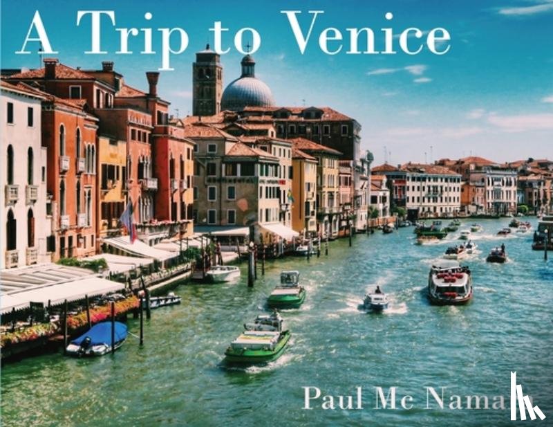 MC Namara, Paul - A Trip to Venice: Photos of Venice Italy featuring St. Mark's Square, the Grand Canal and the best scenes of the city. Over 120 images of Venice!