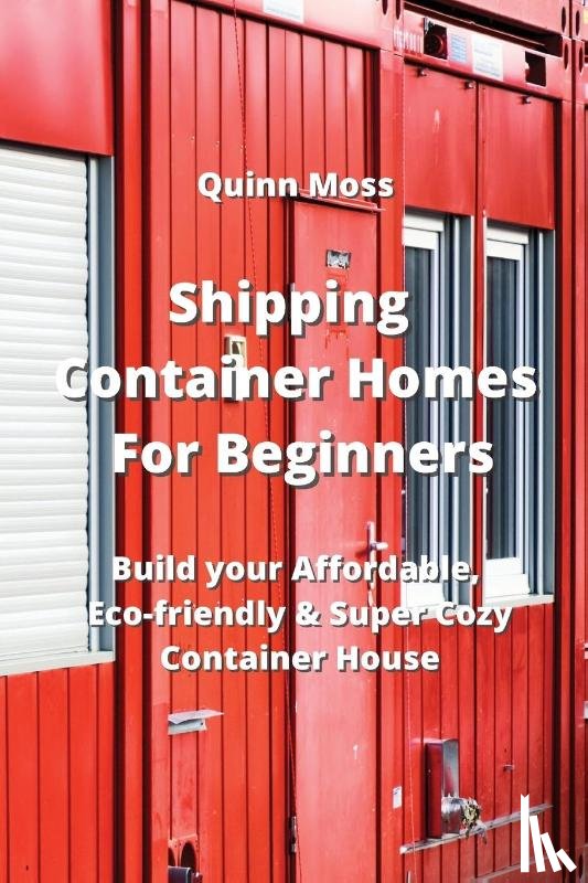 Moss, Quinn - Shipping Container Homes For Beginners