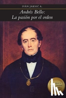 Jaksic, Iván - Andrés Bello: la pasión por el orden