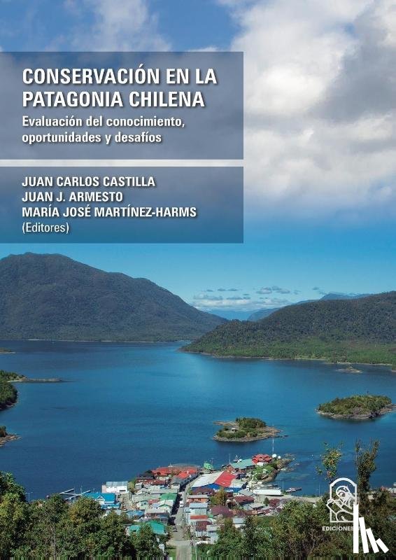 Castilla, Juan Carlos, Armesto, Juan J., Martínez-Harms, María José - Conservación en la Patagonia Chilena