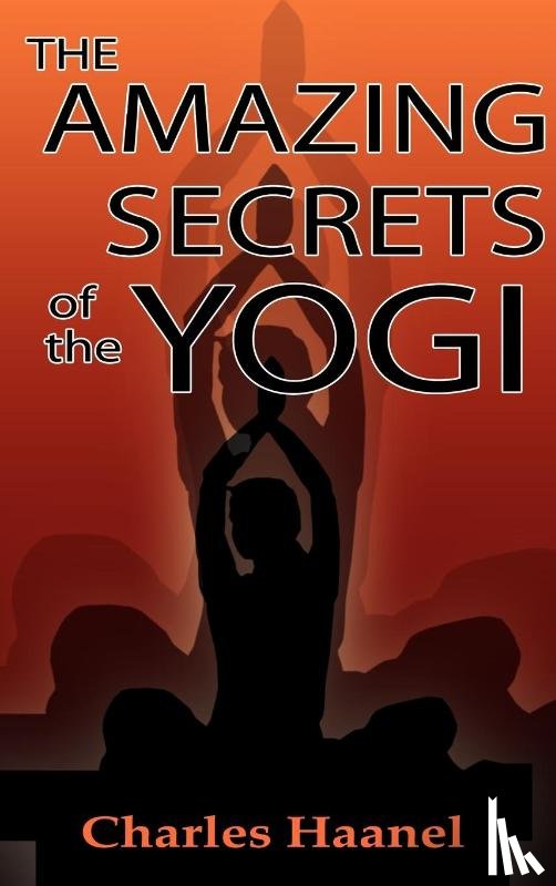 Haanel, Charles F - The Amazing Secrets of the Yogi