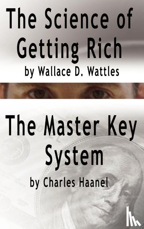 Wattles, Wallace D, Haanel, Charles F - The Science of Getting Rich by Wallace D. Wattles AND The Master Key System by Charles Haanel