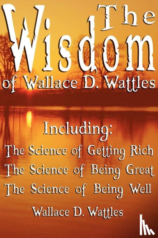 Wattles, Wallace D - The Wisdom of Wallace D. Wattles - Including