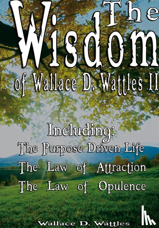Wattles, Wallace D - The Wisdom of Wallace D. Wattles II - Including