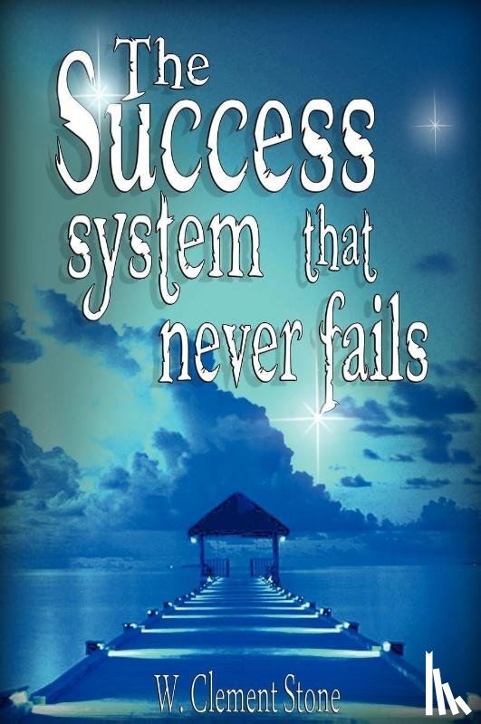 Stone, W. Clement - The Success System That Never Fails