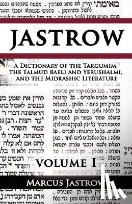 Jastrow, Marcus - A Dictionary of the Targumim, the Talmud Babli and Yerushalmi, and the Midrashic Literature, Volume I