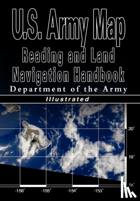 U S Dept of the Army, Department of the Army, Department of the U S Army - U.S. Army Map Reading and Land Navigation Handbook - Illustrated (U.S. Army)
