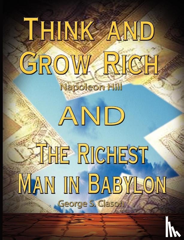 Hill, Napoleon, Clason, George Samuel - Think and Grow Rich by Napoleon Hill and the Richest Man in Babylon by George S. Clason