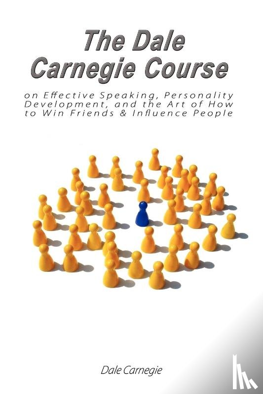 Carnegie, Dale - The Dale Carnegie Course on Effective Speaking, Personality Development, and the Art of How to Win Friends & Influence People