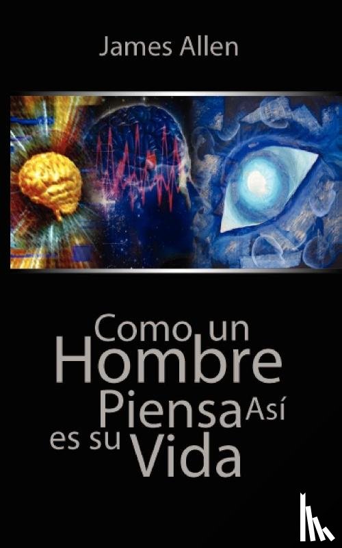 Allen, James (La Trobe University Victoria) - Como un Hombre Piensa Asi es Su Vida / As a Man Thinketh