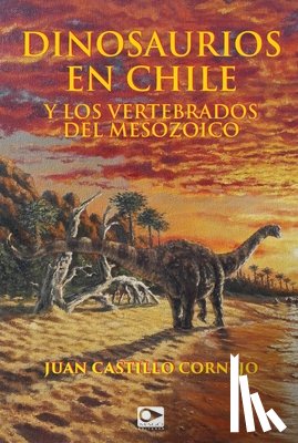 Castillo Cornejo, Juan - Dinosaurios en Chile y los vertebrados del Mesozoico