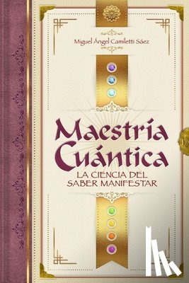 Camiletti Sáez, Miguel Angel - Maestría Cuántica: La ciencia del saber manifestar