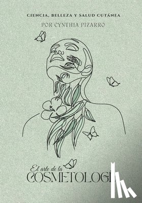 Pizarro, Cynthia - El Arte de la Cosmetologia: Ciencia, belleza y salud cutánea