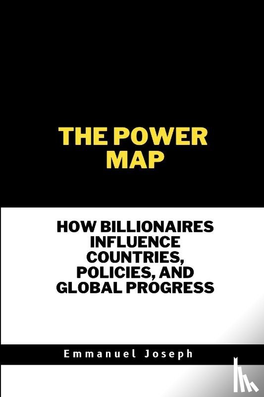 Joseph, Emmanuel - The Power Map, How Billionaires Influence Countries, Policies, and Global Progress