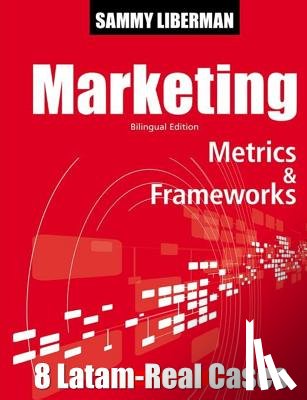 Liberman, Sammy M. - Marketing Metrics & Frameworks: 8 Latam Real Cases