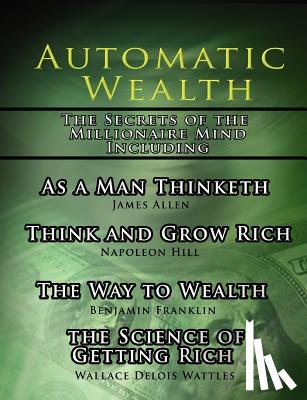 Hill, Napoleon, Allen, James, Wattles, Wallace D - Automatic Wealth, The Secrets of the Millionaire Mind-Including