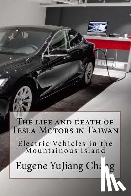Chang, Eugene Yujiang - The life and death of Tesla Motors in Taiwan: Electric Vehicles in the Mountainous Island