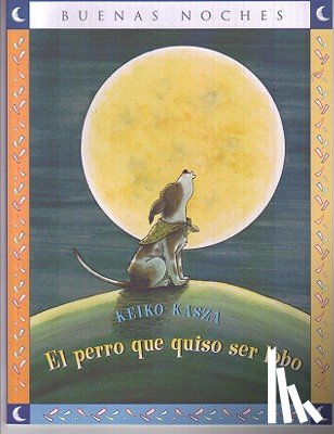 Kasza, Keiko - El Perro Que Quiso Ser Lobo = The Dog Who Cried Wolf