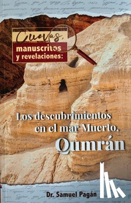 Pagán, Samuel - Cuevas, Manuscritos Y Revelaciones: Los Descubrimientos En El Mar Muerto, Qumrán