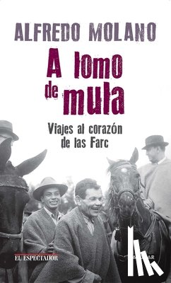 Molano, Alfredo - A lomo de mula / On the Mule's Back: Journeys to the Heart of the FARC
