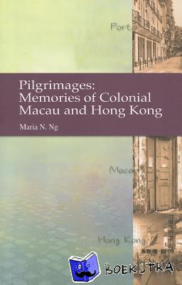 Ng, Maria - Pilgrimages - Memories of Colonial Macau and Hong Kong