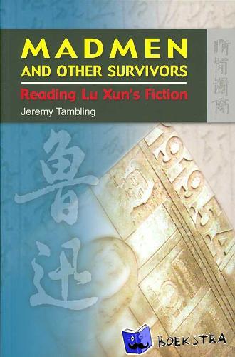 Tambling, Jeremy - Madmen and Other Survivors - Reading Lu Xun's Fiction