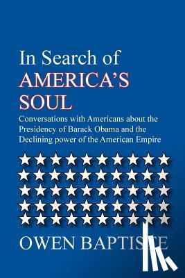 Baptiste, Owen - In Search of America's Soul: Conversations with Americans about the Presidency of Barack Obama and the Declining power of the American Empire