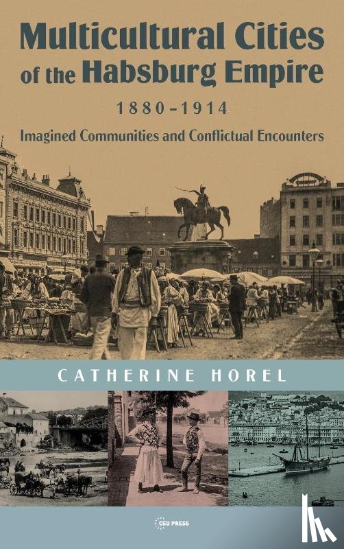 Horel, Catherine - Multicultural Cities of the Habsburg Empire, 1880–1914