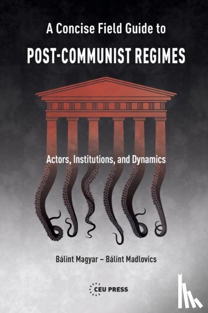 Magyar, Balint (Research Fellow, CEU Democracy Institute), Madlovics, Balint (Research fellow, CEU Democracy Institute) - A Concise Field Guide to Post-Communist Regimes