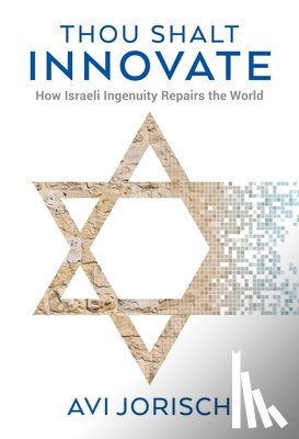 Jorisch, Avi - Thou Shalt Innovate: How Israeli Ingenuity Repairs the World