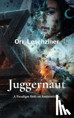 Leschziner, Orr - Juggernaut: A Paradigm Shift on Antisemitism