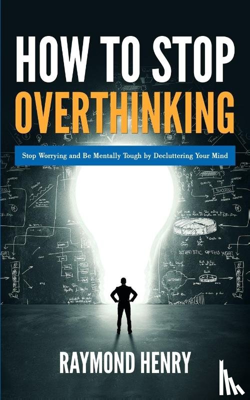 Henry, Raymond - How to Stop Overthinking