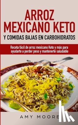 Moore, Amy - Arroz mexicano keto y comidas bajas en carbohidratos