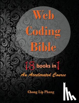 Lip Phang, Chong - Web Coding Bible (18 Books in 1 -- HTML, CSS, Javascript, PHP, SQL, XML, SVG, Canvas, WebGL, Java Applet, ActionScript, htaccess, jQuery, WordPress, SEO and many more)
