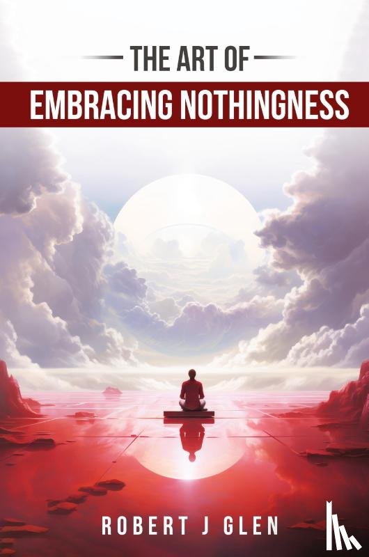 Glen, Robert J - The Art of Embracing Nothingness