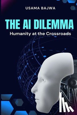 Bajwa, Danish Ali - The Al Dilemma: Humanity at the Crossroads