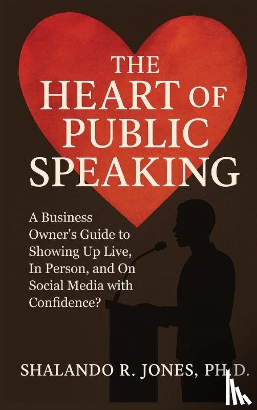 Jones, Shalando R. - The Heart of Public Speaking