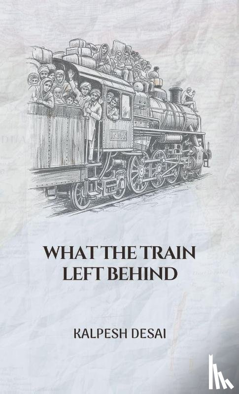 Desai, Kalpesh - What the Train Left Behind