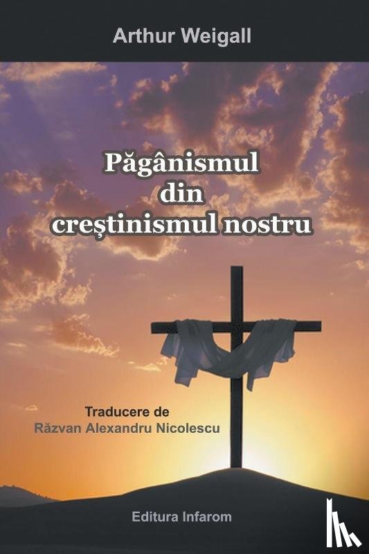 Arthur, Weigall - Paganismul Din Crestinismul Nostru