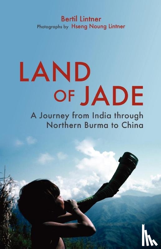 Bertil Lintner - Land Of Jade: A Journey From India Through Northern Burma To China