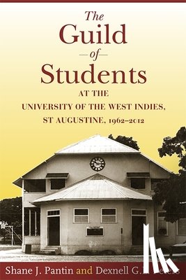 Pantin, Shane J., Peters, Dexnell G.L. - The Guild of Students at the University of the West Indies, St Augustine, 1962-2012