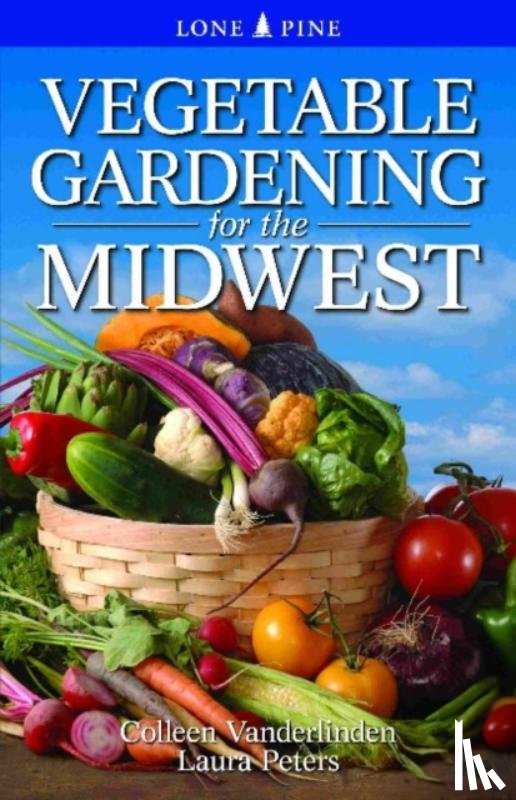 Vanderlinden, Colleen, Peters, Laura - Vegetable Gardening for the Midwest