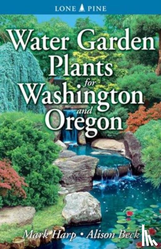 Harp, Mark, Beck, Alison - Water Garden Plants for Washington and Oregon