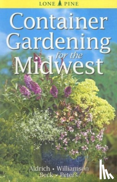 Aldrich, William, Williamson, Don, Beck, Alison - Container Gardening for the Midwest