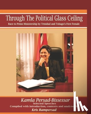 Rampersad, Kris - Through the Political Glass Ceiling: Race to Prime Ministership by Trinidad and Tobago's First Female, Kamla Persad-Bissessar