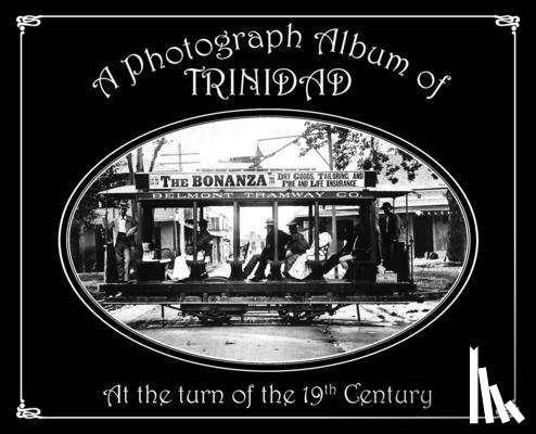 Besson, Gérard A. - A Photograph Album of Trinidad At the Turn of the 19th Century