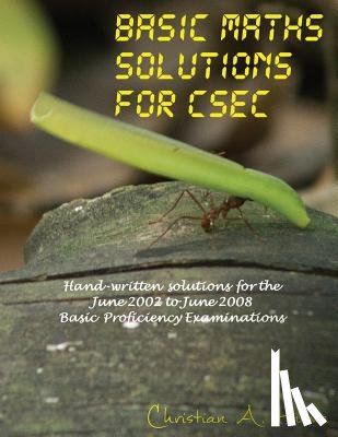 Hume, Christian a. - Basic Maths Solutions for CSEC: Hand-written Solutions for the June 2002 to June 2008 CSEC Basic Proficiency Exams