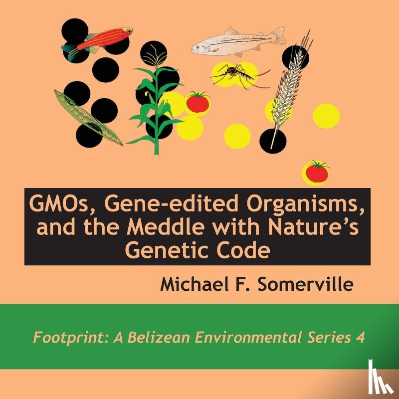 Somerville, Michael F - GMOs, Gene-edited Organisms, and the Meddle with Nature's Genetic Code