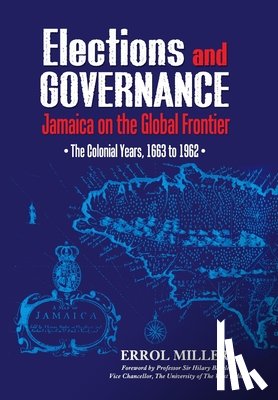 Miller, Errol - Elections and Governance: Jamaica on the Global Frontier: The Colonial Years, 1663 to 1962